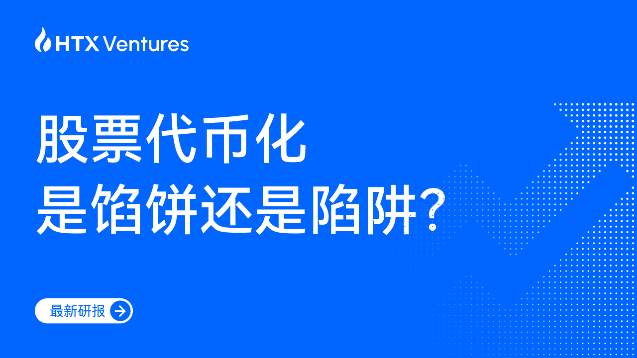 HTX Ventures 最新研报丨一文看懂股票代币化是馅饼还是陷阱?